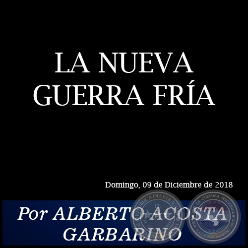 LA NUEVA GUERRA FRÍA - Por ALBERTO ACOSTA GARBARINO - Domingo, 09 de Diciembre de 2018